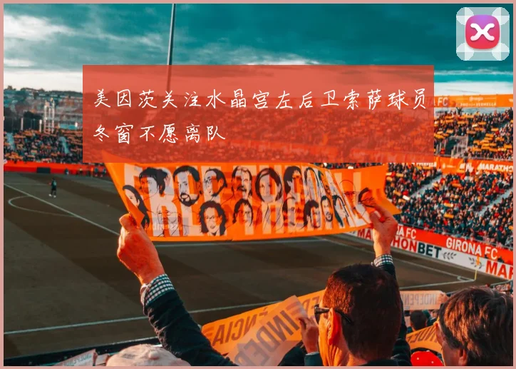 美因茨关注水晶宫左后卫索萨球员冬窗不愿离队