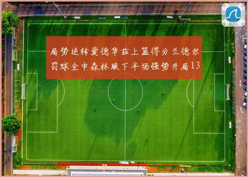 局势逆转爱德华兹上篮得分兰德尔罚球全中森林狼下半场强势开局13-0